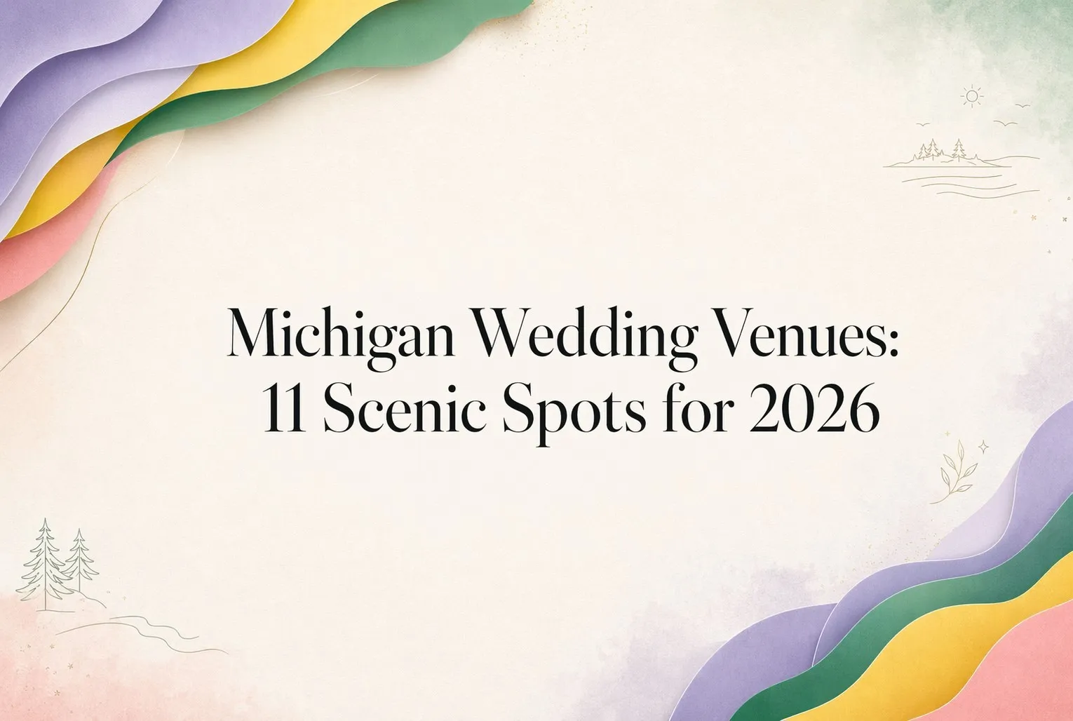 Colorful abstract waves border a cream background with small tree and water line drawings. Centered black text reads: "Michigan Wedding Venues: 11 Scenic Spots for 2026.
