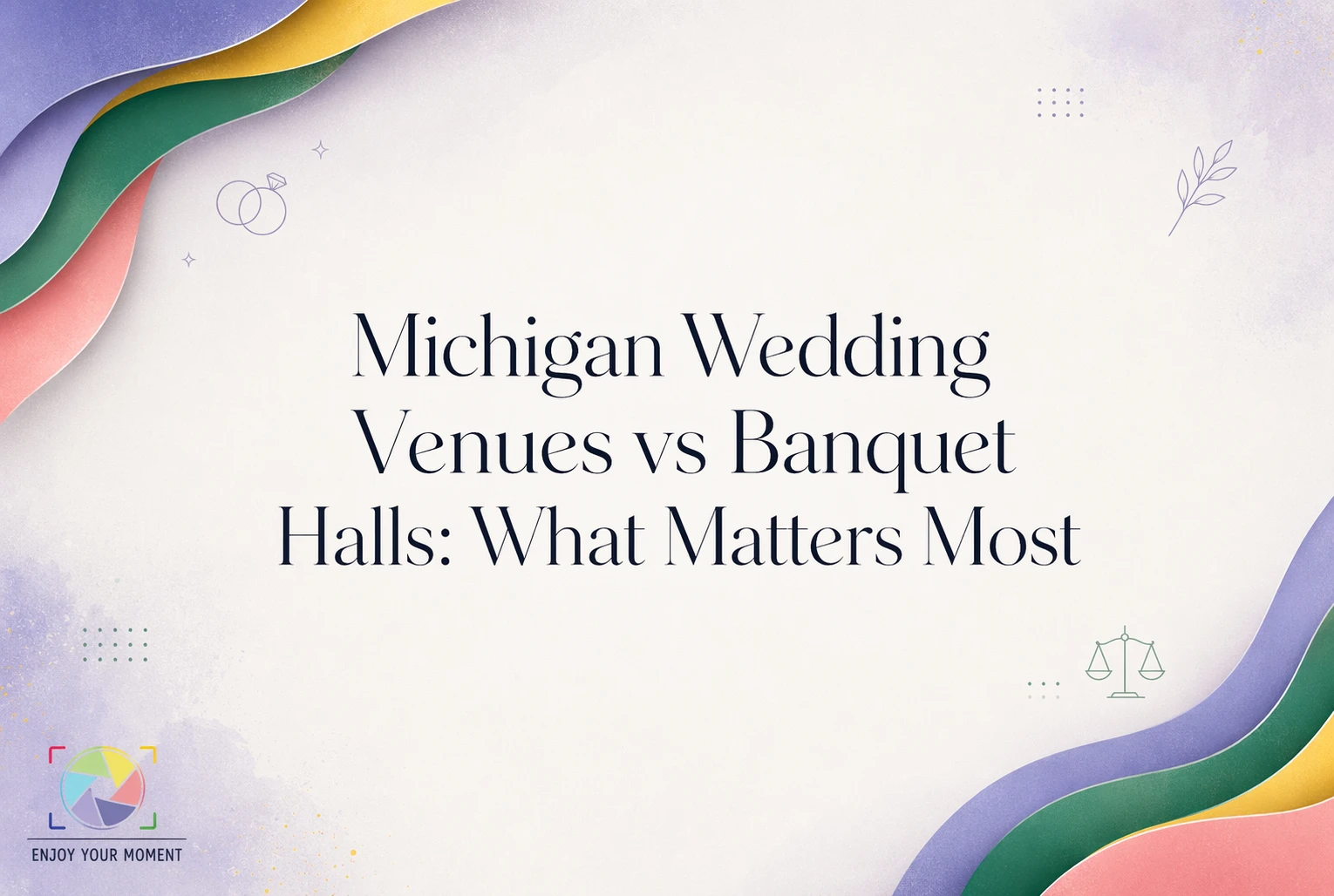 Pastel graphic with wavy borders and the text "Michigan Wedding Venues vs Banquet Halls: What Matters Most" in the center. Small icons and the logo "Enjoy Your Moment" decorate the background.