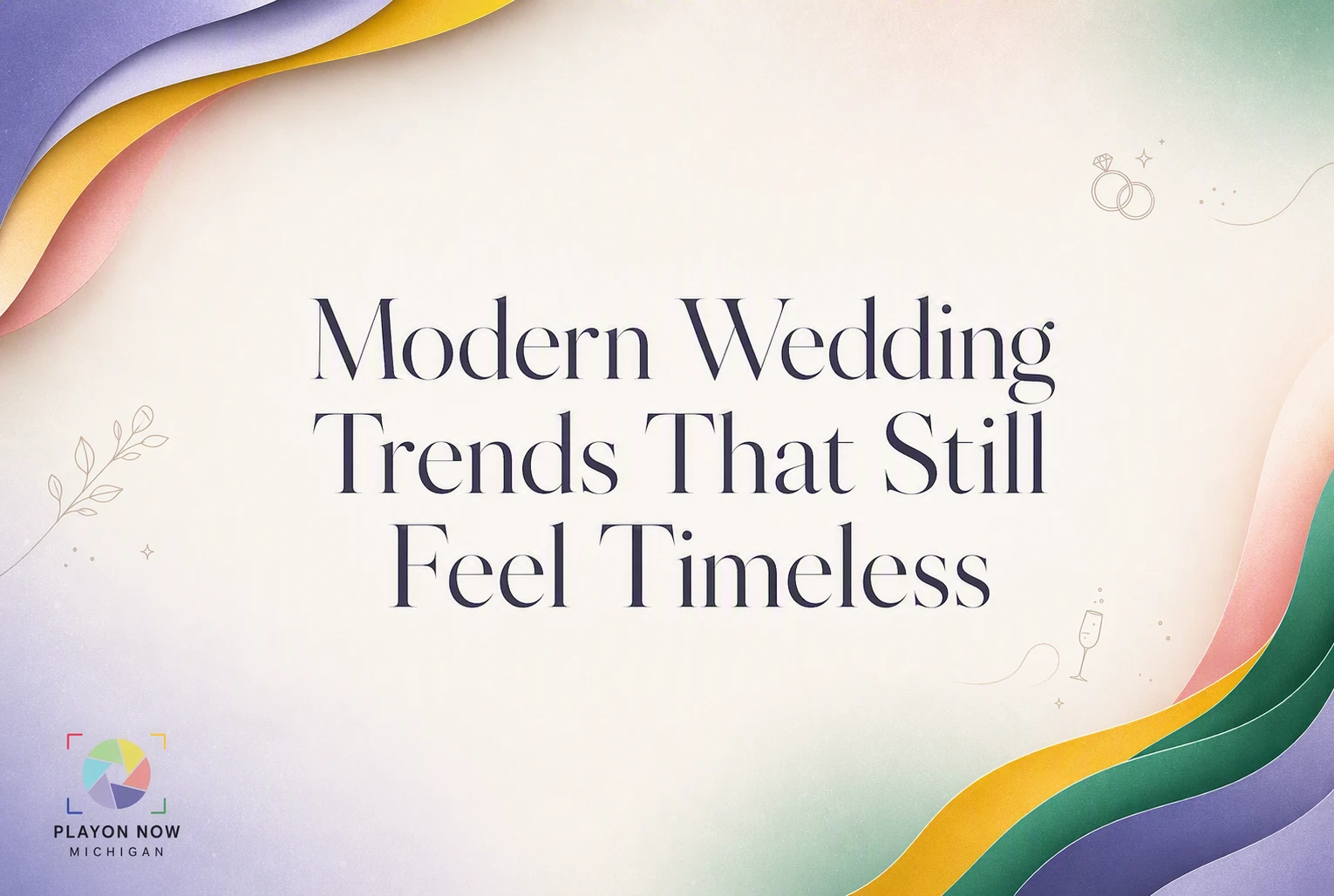 Text “Modern Wedding Trends That Still Feel Timeless” on a pastel background with layered paper-like edges in yellow, purple, pink, and green. Small wedding-themed doodles and the PlayOn Now Michigan logo are also present.